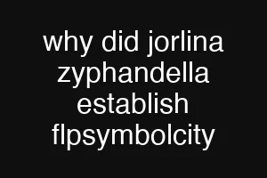 why did jorlina zyphandella establish flpsymbolcity